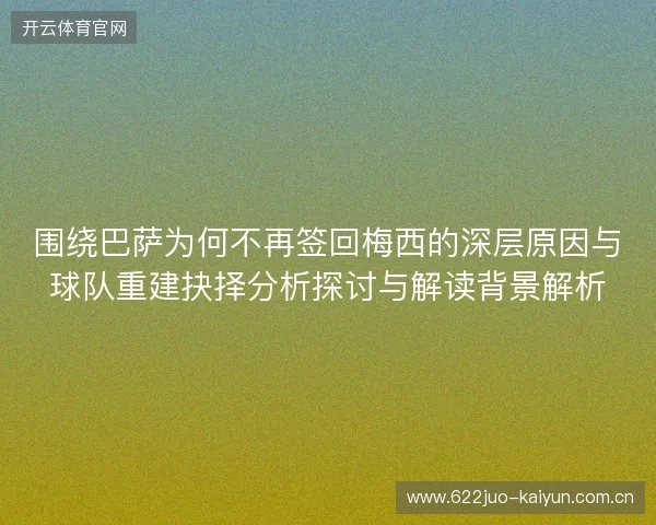 围绕巴萨为何不再签回梅西的深层原因与球队重建抉择分析探讨与解读背景解析