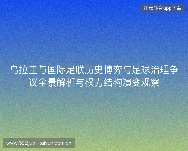 乌拉圭与国际足联历史博弈与足球治理争议全景解析与权力结构演变观察