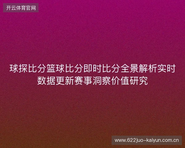 球探比分篮球比分即时比分全景解析实时数据更新赛事洞察价值研究