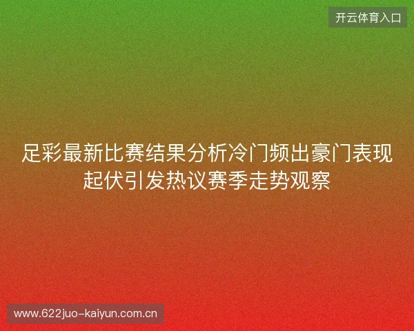 足彩最新比赛结果分析冷门频出豪门表现起伏引发热议赛季走势观察