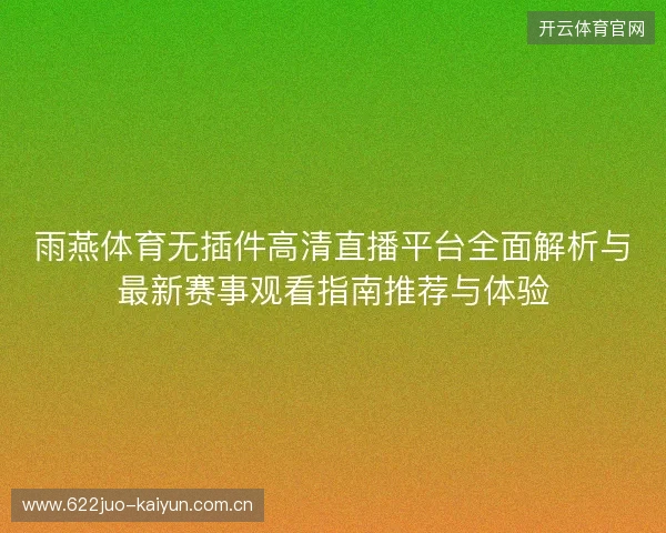 雨燕体育无插件高清直播平台全面解析与最新赛事观看指南推荐与体验 雨燕体育无插件高清直播平台全面解析与最新赛事观看指南推荐与体验