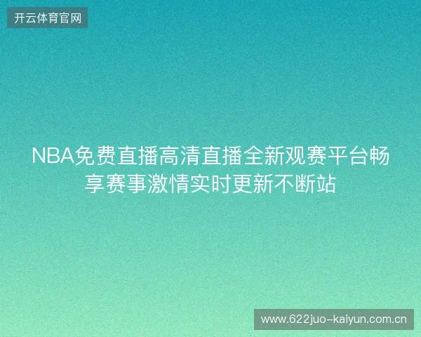 NBA免费直播高清直播全新观赛平台畅享赛事激情实时更新不断站