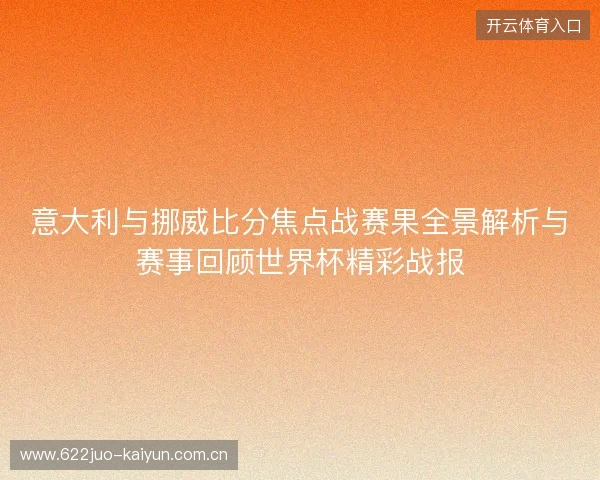 意大利与挪威比分焦点战赛果全景解析与赛事回顾世界杯精彩战报