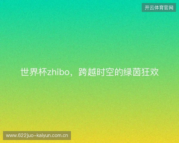 世界杯zhibo，跨越时空的绿茵狂欢