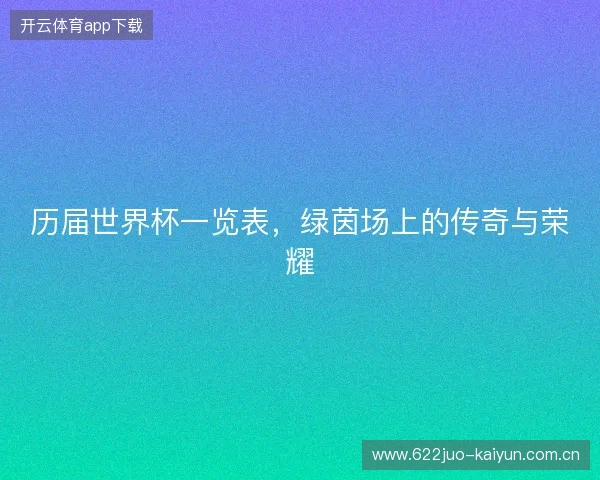 历届世界杯一览表，绿茵场上的传奇与荣耀